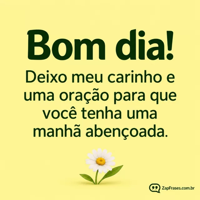 Fundo amarelo-pálido, uma margarida minúscula na base.. Arte com a mensagem: Bom dia! Deixo meu carinho e uma oração para que você tenha uma manhã abençoada.