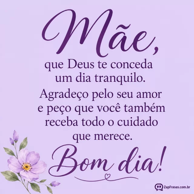 Uma flor pequena no canto em fundo lavanda liso.. Arte com a mensagem: Mãe, que Deus te conceda um dia tranquilo. Agradeço pelo seu amor e peço que você também receba todo o cuidado que merece. Bom dia!