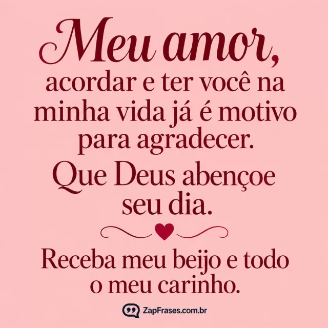 Rosé liso com um coração vinho pequeno.. Arte com a mensagem: Meu amor, acordar e ter você na minha vida já é motivo para agradecer. Que Deus abençoe seu dia. Receba meu beijo e todo o meu carinho.