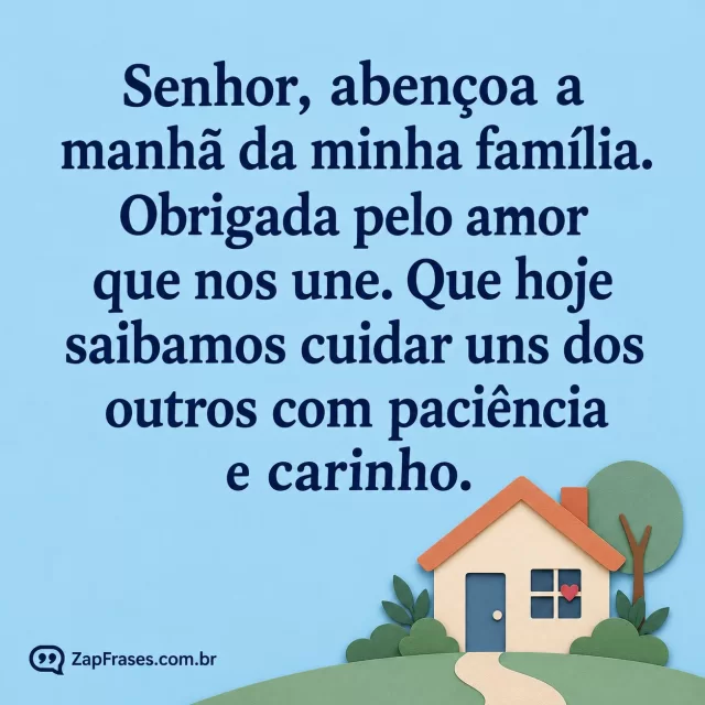 Casinha pequena em fundo azul-suave, coração discreto na janela.. Arte com a mensagem: Senhor, abençoa a manhã da minha família. Obrigada pelo amor que nos une. Que hoje saibamos cuidar uns dos outros com paciência e carinho.