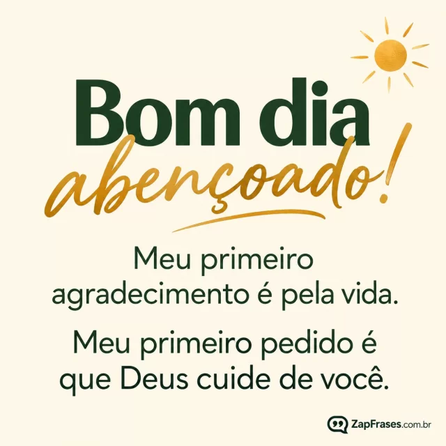 Creme liso, um pequeno sol dourado na margem.. Arte com a mensagem: Bom dia abençoado! Meu primeiro agradecimento é pela vida. Meu primeiro pedido é que Deus cuide de você.