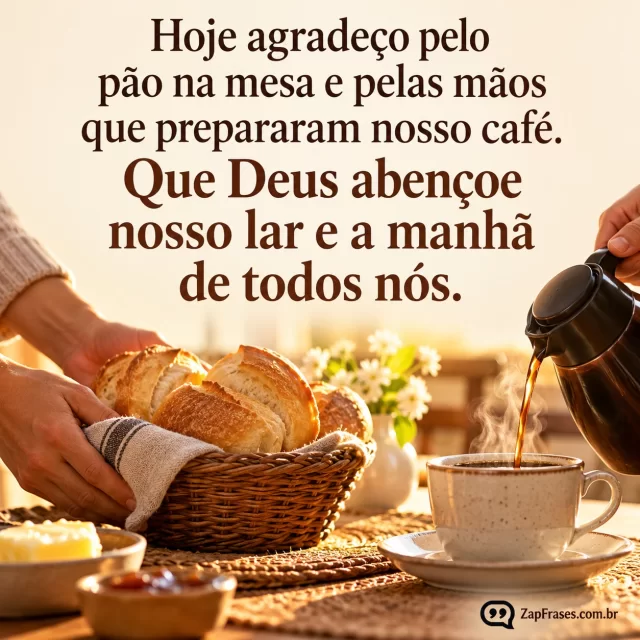 Mãos servindo pão e café à mesa, luz dourada suave.. Arte com a mensagem: Hoje agradeço pelo pão na mesa e pelas mãos que prepararam nosso café. Que Deus abençoe nosso lar e a manhã de todos nós.