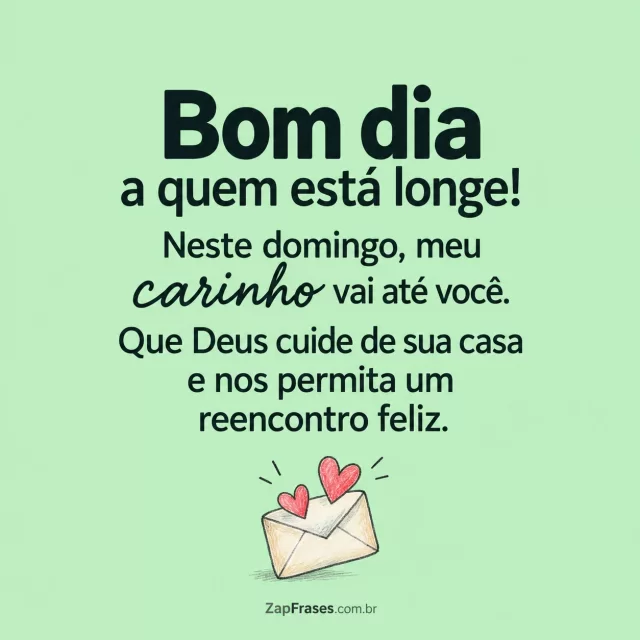Envelope pequeno com dois corações, fundo verde menta.. Arte com a mensagem: Bom dia a quem está longe! Neste domingo, meu carinho vai até você. Que Deus cuide de sua casa e nos permita um reencontro feliz.