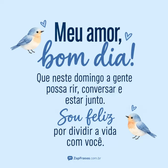 Dois pequenos pássaros em aquarela, fundo azul pálido.. Arte com a mensagem: Meu amor, bom dia! Que neste domingo a gente possa rir, conversar e estar junto. Sou feliz por dividir a vida com você.