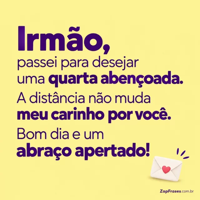 Envelope com coração pequeno, fundo amarelo pálido.. Arte com a mensagem: Irmão, passei para desejar uma quarta abençoada. A distância não muda meu carinho por você. Bom dia e um abraço apertado!