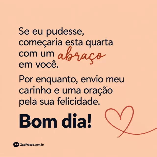 Coração feito de um traço simples, fundo pêssego.. Arte com a mensagem: Se eu pudesse, começaria esta quarta com um abraço em você. Por enquanto, envio meu carinho e uma oração pela sua felicidade. Bom dia!