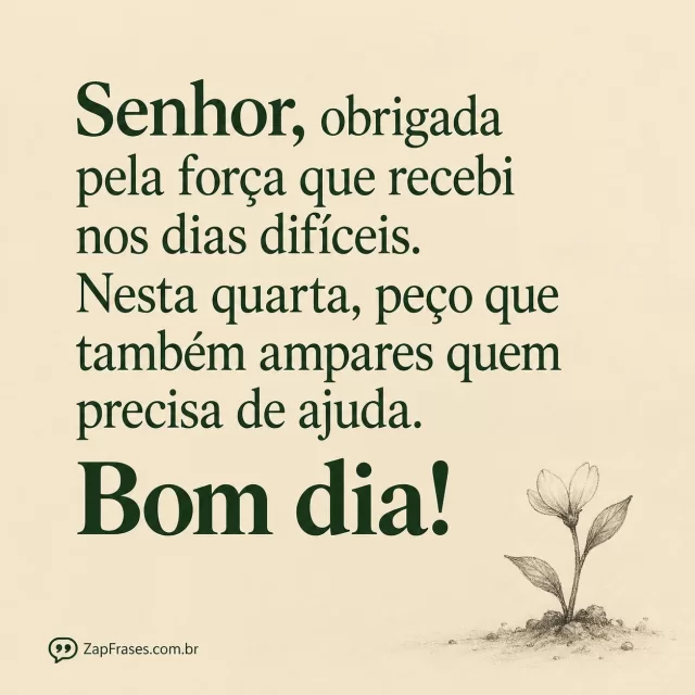 Pequena flor nascendo em desenho a lápis, fundo areia.. Arte com a mensagem: Senhor, obrigada pela força que recebi nos dias difíceis. Nesta quarta, peço que também ampares quem precisa de ajuda. Bom dia!