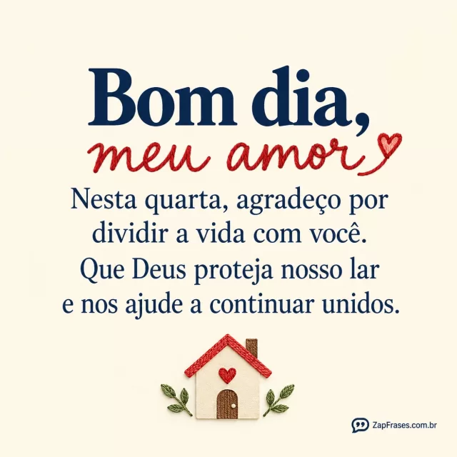 Casinha em papel recortado pequeno, fundo marfim.. Arte com a mensagem: Bom dia, meu amor! Nesta quarta, agradeço por dividir a vida com você. Que Deus proteja nosso lar e nos ajude a continuar unidos.