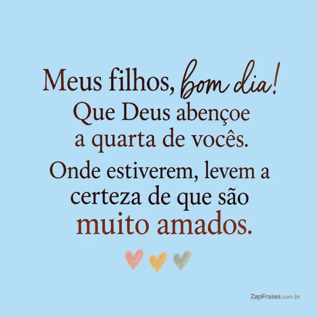 Três corações pequenos em guache, fundo azul suave.. Arte com a mensagem: Meus filhos, bom dia! Que Deus abençoe a quarta de vocês. Onde estiverem, levem a certeza de que são muito amados.