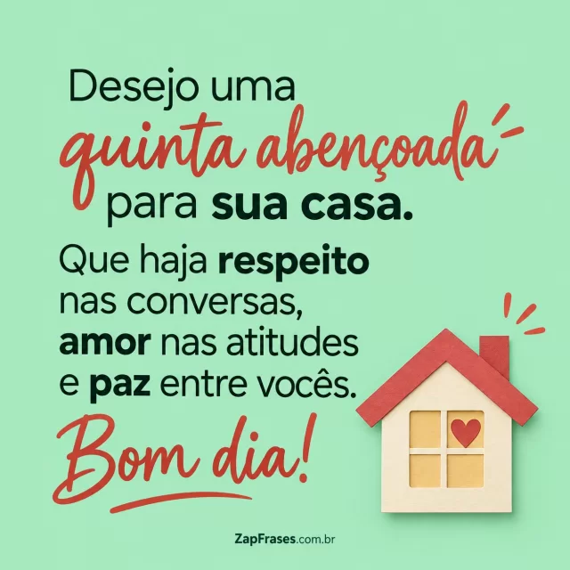 Uma casa pequena com coração na janela, fundo verde menta.. Arte com a mensagem: Desejo uma quinta abençoada para sua casa. Que haja respeito nas conversas, amor nas atitudes e paz entre vocês. Bom dia!