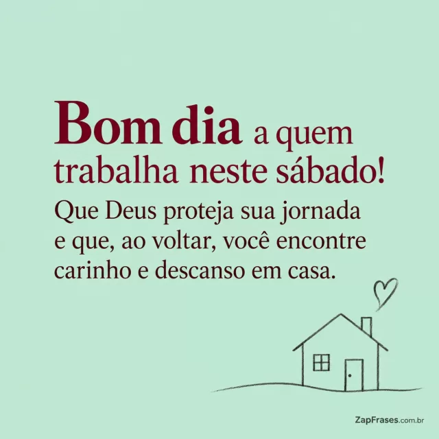 Casinha pequena em linha contínua, fundo verde água.. Arte com a mensagem: Bom dia a quem trabalha neste sábado! Que Deus proteja sua jornada e que, ao voltar, você encontre carinho e descanso em casa.