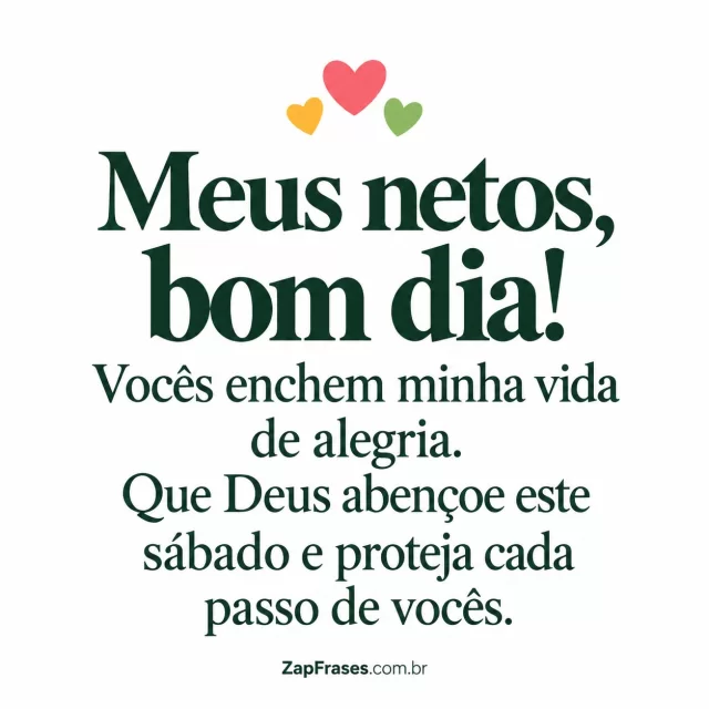 Três corações coloridos pequenos, fundo branco opaco.. Arte com a mensagem: Meus netos, bom dia! Vocês enchem minha vida de alegria. Que Deus abençoe este sábado e proteja cada passo de vocês.