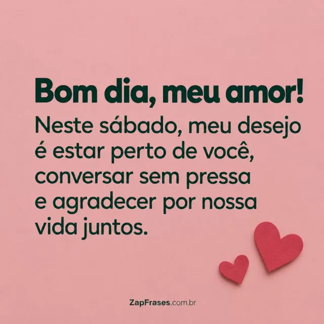 Dois pequenos corações em papel recortado, fundo rosa antigo.. Arte com a mensagem: Bom dia, meu amor! Neste sábado, meu desejo é estar perto de você, conversar sem pressa e agradecer por nossa vida juntos.