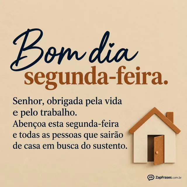 Traço simples de uma casa com porta aberta, fundo areia.. Arte com a mensagem: Bom dia, segunda-feira. Senhor, obrigada pela vida e pelo trabalho. Abençoa esta segunda-feira e todas as pessoas que sairão de casa em busca do sustento.