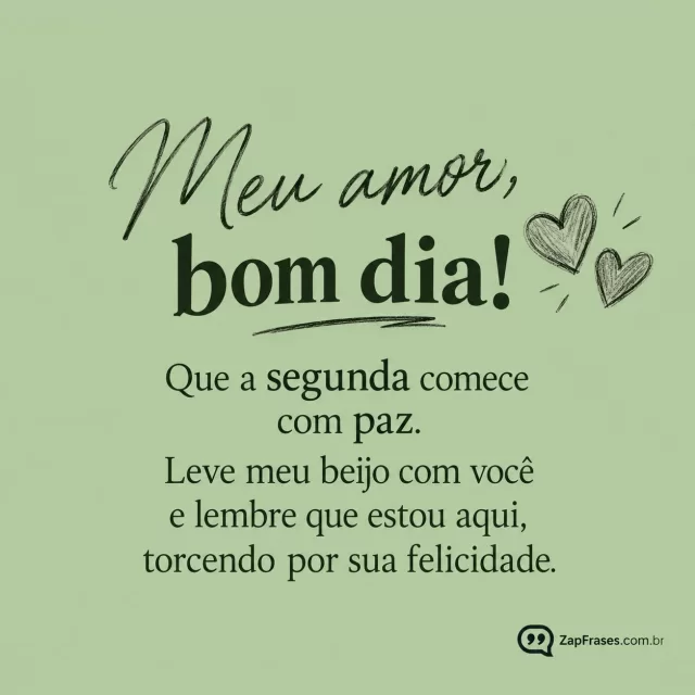 Dois pequenos corações em desenho a lápis, fundo verde suave.. Arte com a mensagem: Meu amor, bom dia! Que a segunda comece com paz. Leve meu beijo com você e lembre que estou aqui, torcendo por sua felicidade.