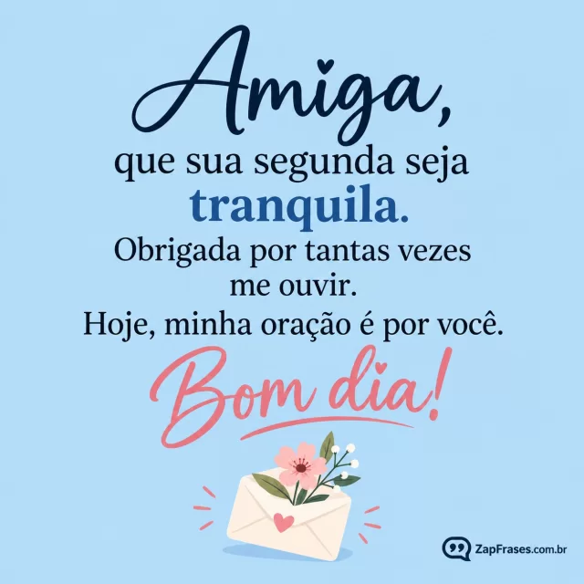 Pequeno envelope com flor desenhada, fundo azul bebê.. Arte com a mensagem: Amiga, que sua segunda seja tranquila. Obrigada por tantas vezes me ouvir. Hoje, minha oração é por você. Bom dia!