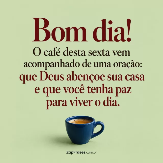 Xícara azul pequena sobre fundo verde pálido.. Arte com a mensagem: Bom dia! O café desta sexta vem acompanhado de uma oração: que Deus abençoe sua casa e que você tenha paz para viver o dia.