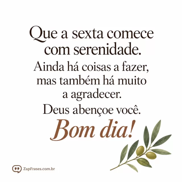 Um pequeno ramo de oliveira, fundo branco opaco.. Arte com a mensagem: Que a sexta comece com serenidade. Ainda há coisas a fazer, mas também há muito a agradecer. Deus abençoe você. Bom dia!