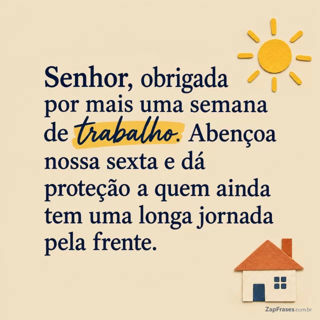 Uma casinha pequena e um sol em traço simples, fundo areia.. Arte com a mensagem: Senhor, obrigada por mais uma semana de trabalho. Abençoa nossa sexta e dá proteção a quem ainda tem uma longa jornada pela frente.