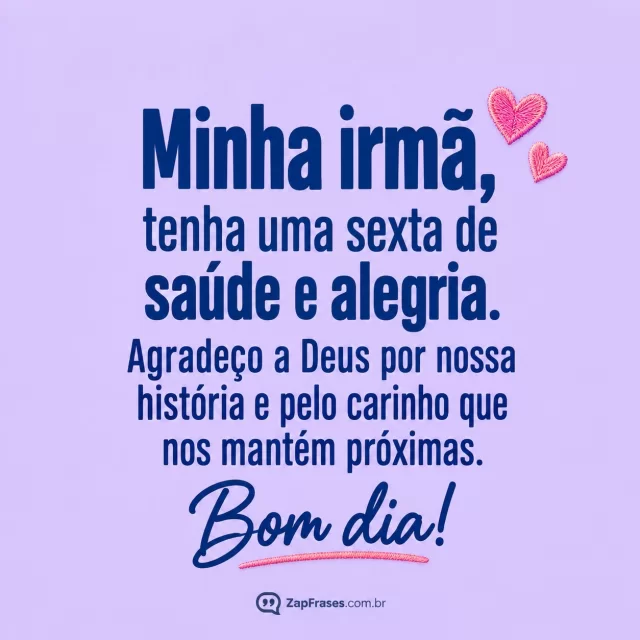 Dois corações rosados pequenos, fundo lavanda.. Arte com a mensagem: Minha irmã, tenha uma sexta de saúde e alegria. Agradeço a Deus por nossa história e pelo carinho que nos mantém próximas. Bom dia!