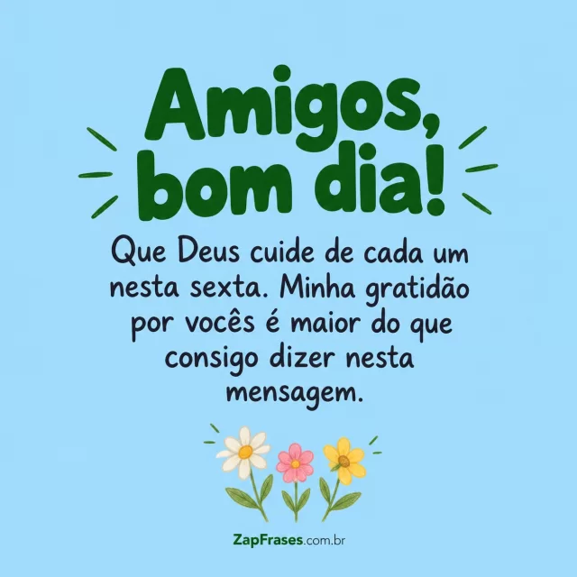 Três pequenas flores distintas, fundo azul suave.. Arte com a mensagem: Amigos, bom dia! Que Deus cuide de cada um nesta sexta. Minha gratidão por vocês é maior do que consigo dizer nesta mensagem.