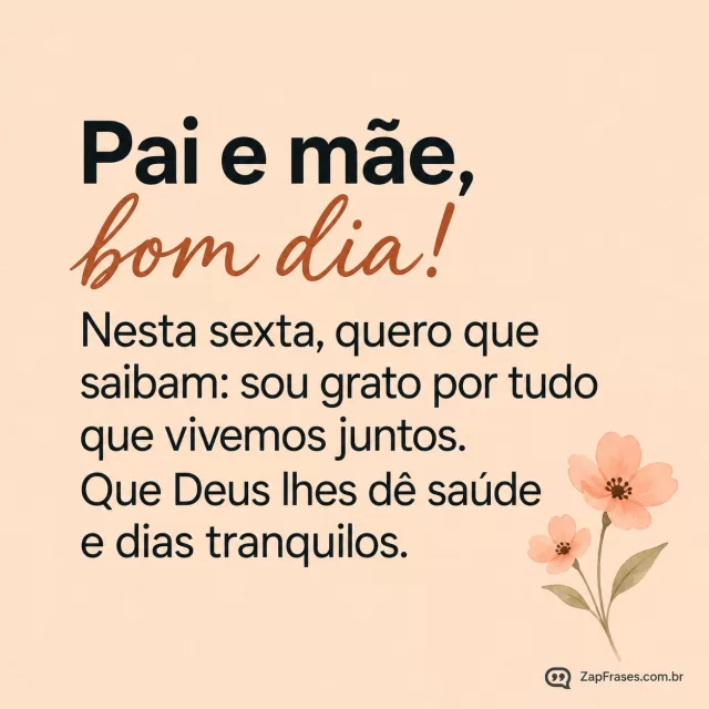 Duas flores pequenas em aquarela, fundo pêssego claro.. Arte com a mensagem: Pai e mãe, bom dia! Nesta sexta, quero que saibam: sou grato por tudo que vivemos juntos. Que Deus lhes dê saúde e dias tranquilos.