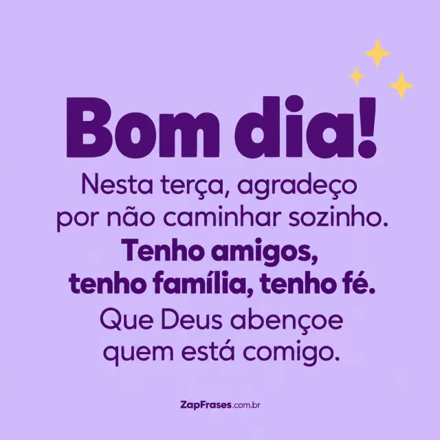Três pequenas estrelas amarelas, fundo lavanda.. Arte com a mensagem: Bom dia! Nesta terça, agradeço por não caminhar sozinho. Tenho amigos, tenho família, tenho fé. Que Deus abençoe quem está comigo.