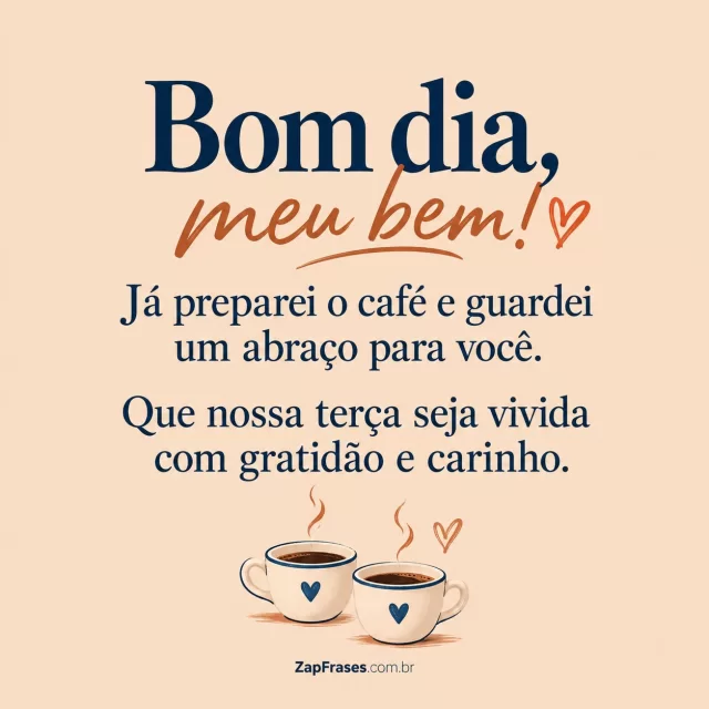 Duas xícaras pequenas, fundo terracota muito claro.. Arte com a mensagem: Bom dia, meu bem! Já preparei o café e guardei um abraço para você. Que nossa terça seja vivida com gratidão e carinho.