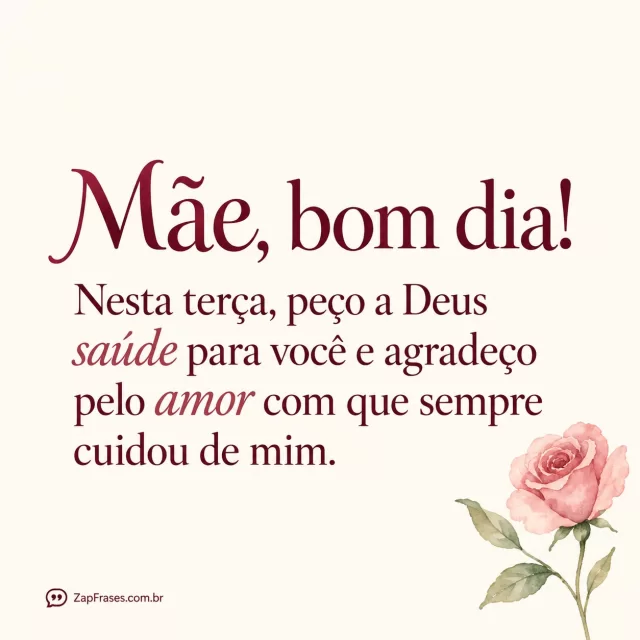 Uma rosa simples em aquarela no canto, fundo marfim.. Arte com a mensagem: Mãe, bom dia! Nesta terça, peço a Deus saúde para você e agradeço pelo amor com que sempre cuidou de mim.