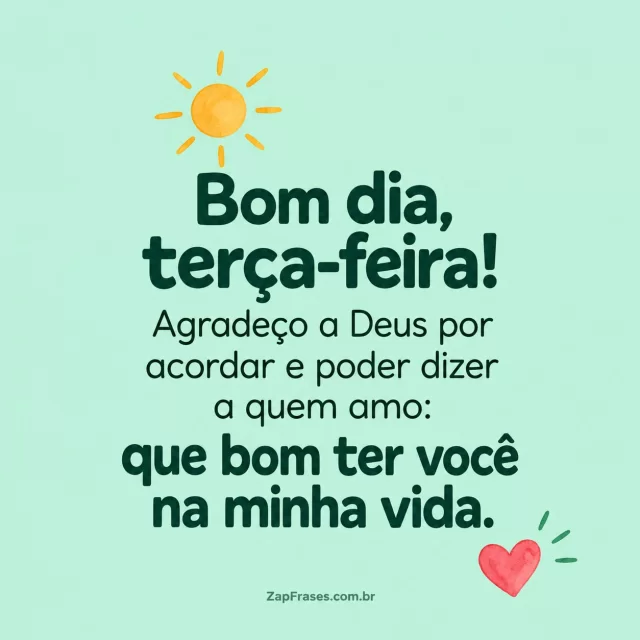 Um sol pequeno e um coração separados, fundo verde água.. Arte com a mensagem: Bom dia, terça-feira! Agradeço a Deus por acordar e poder dizer a quem amo: que bom ter você na minha vida.