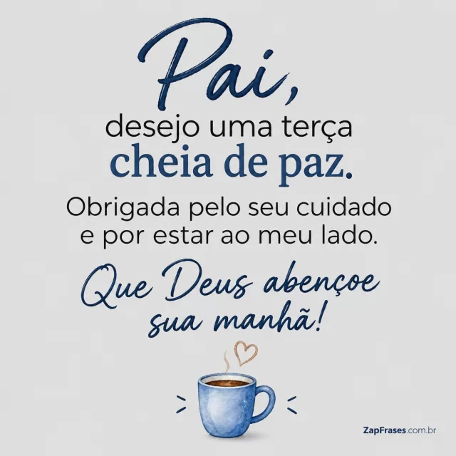 Pequena caneca azul em aquarela, fundo cinza claro.. Arte com a mensagem: Pai, desejo uma terça cheia de paz. Obrigada pelo seu cuidado e por estar ao meu lado. Que Deus abençoe sua manhã!
