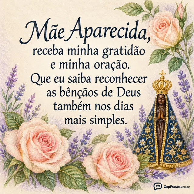 Três rosas claras e pequena representação de Nossa Senhora Aparecida em desenho botânico. Arte com a mensagem: Mãe Aparecida, receba minha gratidão e minha oração. Que eu saiba reconhecer as bênçãos de Deus também nos dias mais simples.