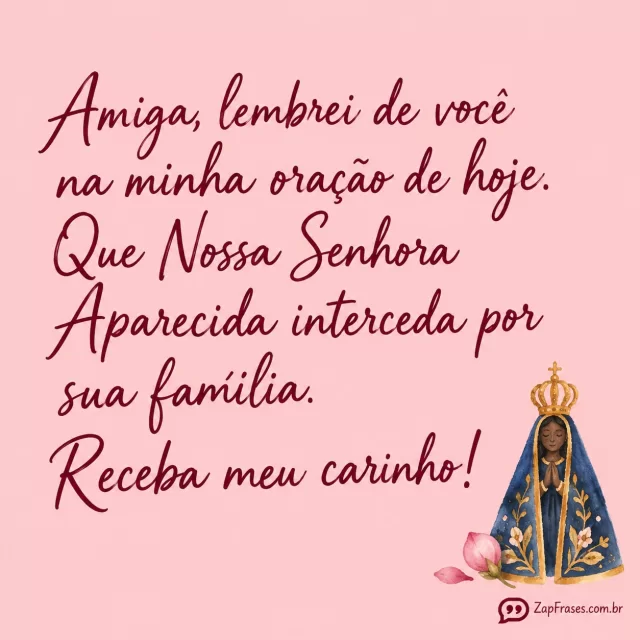 Fundo rosado liso, desenho aquarela reduzido de Aparecida azul ouro na borda baixa com uma pétala rosada, texto vinho manuscrito simples.. Arte com a mensagem: Amiga, lembrei de você na minha oração de hoje. Que Nossa Senhora Aparecida interceda por sua família. Receba meu carinho!