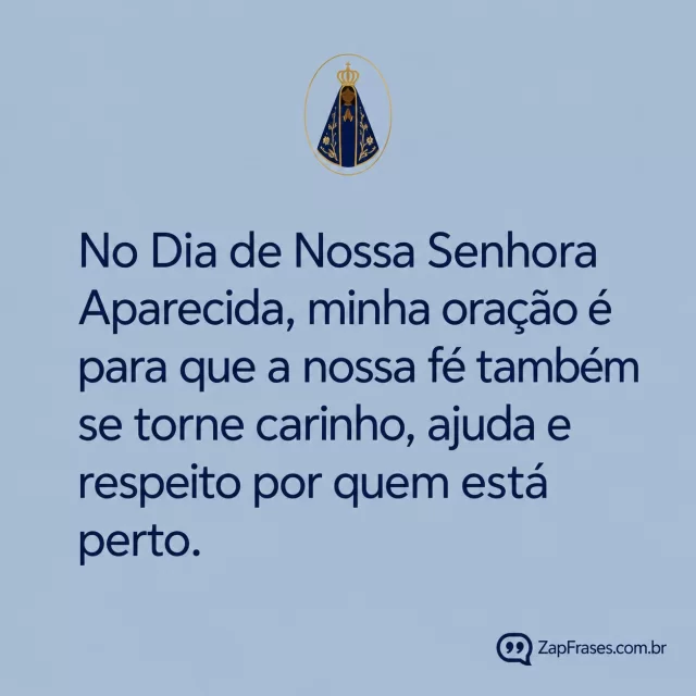 Fundo azulcinza liso, minúscula representação Aparecida com manto azul triangular rostoescuro e coroa numa marcaovalfina, texto navy protagonista.. Arte com a mensagem: No Dia de Nossa Senhora Aparecida, minha oração é para que a nossa fé também se torne carinho, ajuda e respeito por quem está perto.