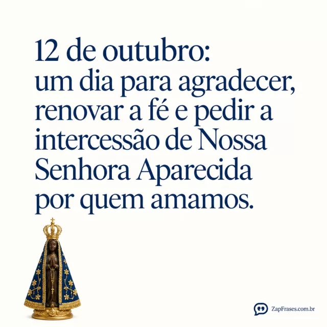 Fundo off-white, fotografia isolada de pequena estátua de Aparecida em lateral esquerda inferior sem cenário, texto serifa azul largo protagonista.. Arte com a mensagem: 12 de outubro: um dia para agradecer, renovar a fé e pedir a intercessão de Nossa Senhora Aparecida por quem amamos.