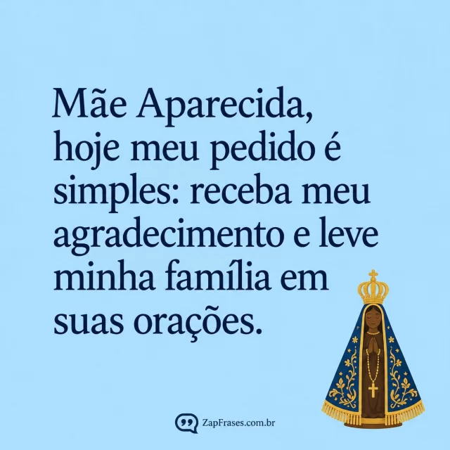 Fundo azul celeste liso, pequeno desenho adulto da santa de rosto escuro manto azul e coroa dourada na base, letra humanista azul-escura.. Arte com a mensagem: Mãe Aparecida, hoje meu pedido é simples: receba meu agradecimento e leve minha família em suas orações.