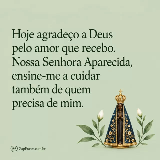 Fundo verde-sálvia muito claro opaco, pequeno ramo com dois botões brancos ladeando mini santa Aparecida azul ouro, tipo verdeprofundo.. Arte com a mensagem: Hoje agradeço a Deus pelo amor que recebo. Nossa Senhora Aparecida, ensine-me a cuidar também de quem precisa de mim.