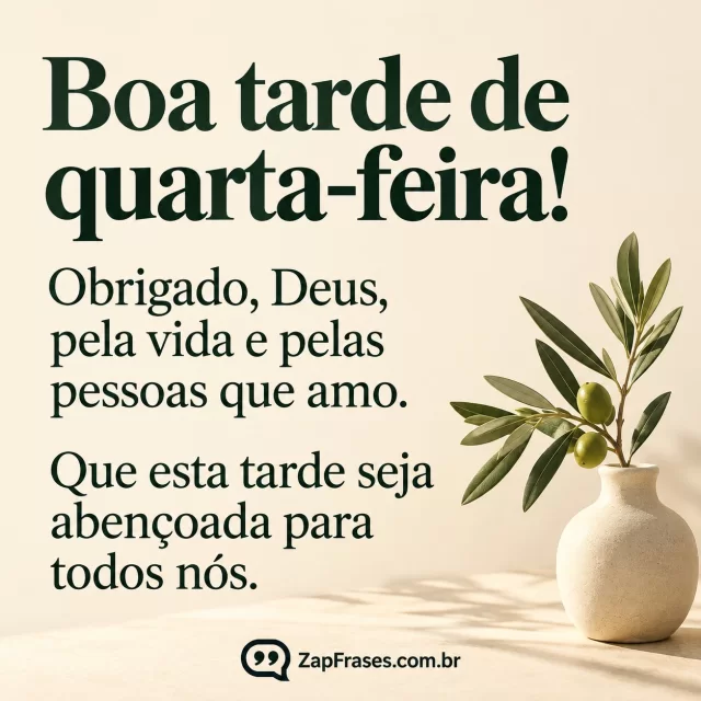 Um único ramo de oliveira em vaso pequeno no canto inferior direito, fundo creme opaco, luz suave da tarde. Arte com a mensagem: Boa tarde de quarta-feira! Obrigado, Deus, pela vida e pelas pessoas que amo. Que esta tarde seja abençoada para todos nós.