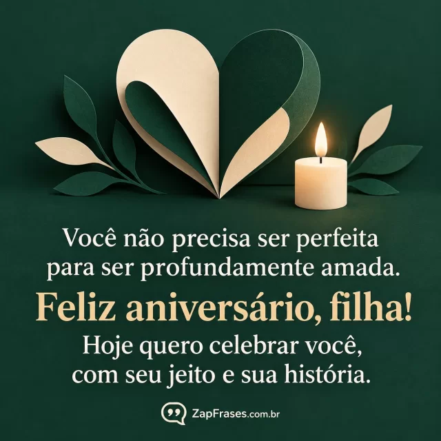 Coração único de papel e vela simples, fundo amplo sereno. Arte com a mensagem: Você não precisa ser perfeita para ser profundamente amada. Feliz aniversário, filha! Hoje quero celebrar você, com seu jeito e sua história.