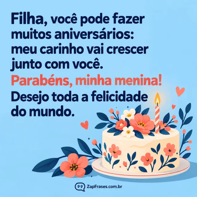 Pequeno bolo florido sem números, fundo celeste e tipografia grande. Arte com a mensagem: Filha, você pode fazer muitos aniversários: meu carinho vai crescer junto com você. Parabéns, minha menina! Desejo toda a felicidade do mundo.