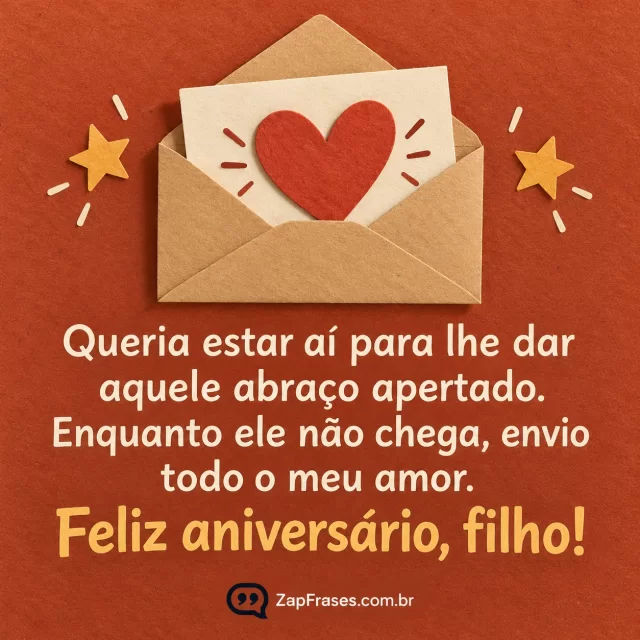Envelope aberto com coração e duas pequenas estrelas festivas. Arte com a mensagem: Queria estar aí para lhe dar aquele abraço apertado. Enquanto ele não chega, envio todo o meu amor. Feliz aniversário, filho!