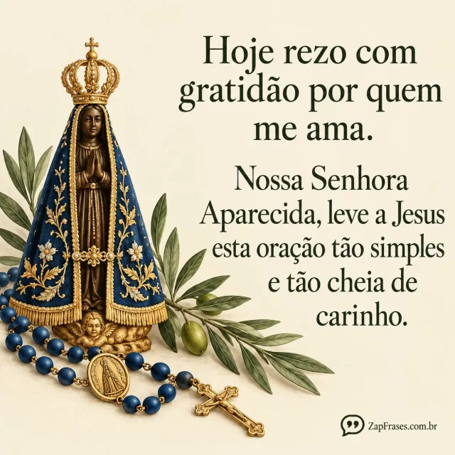 Um terço azul com medalha reconhecível de Aparecida e um ramo de oliveira, canto inferior esquerdo. Papel marfim opaco, tipo serifado verde escuro, baixa densidade.. Arte com a mensagem: Hoje rezo com gratidão por quem me ama. Nossa Senhora Aparecida, leve a Jesus esta oração tão simples e tão cheia de carinho.