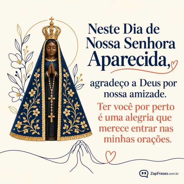 Dois traços de mãos unidas e silhueta de Aparecida de manto azul e coroa pequena; fundo creme com muito espaço, tipografia azul e coral. Baixa densidade.. Arte com a mensagem: Neste Dia de Nossa Senhora Aparecida, agradeço a Deus por nossa amizade. Ter você por perto é uma alegria que merece entrar nas minhas orações.