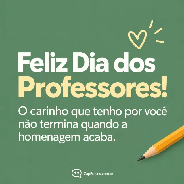 Design tipográfico minimalista fundo verde sálvia sólido opaco, UM pequeno coração desenhado e um lápis discreto no canto, sem pessoas/cenário. Sans serif grande de alto contraste.. Arte com a mensagem: Feliz Dia dos Professores! O carinho que tenho por você não termina quando a homenagem acaba.