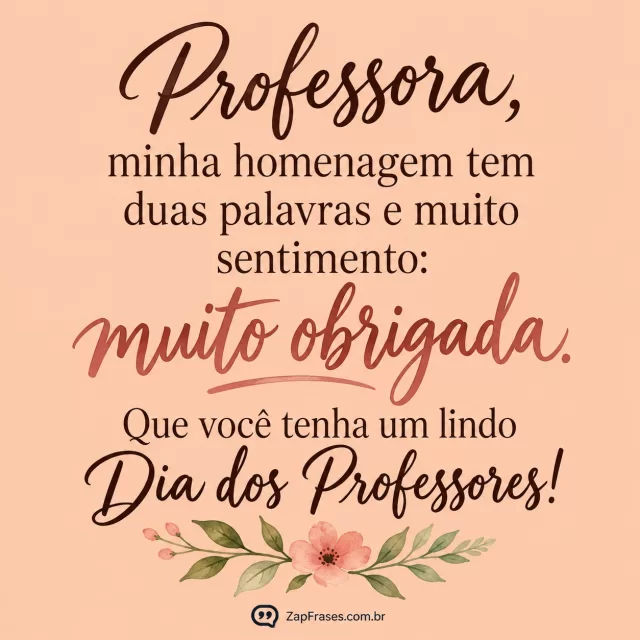 Lettering manual adulto protagonista sobre fundo pêssego opaco, pequeno ramo aquarela só na base, composição mínima sem pessoas, nenhuma palavra adicional.. Arte com a mensagem: Professora, minha homenagem tem duas palavras e muito sentimento: muito obrigada. Que você tenha um lindo Dia dos Professores!