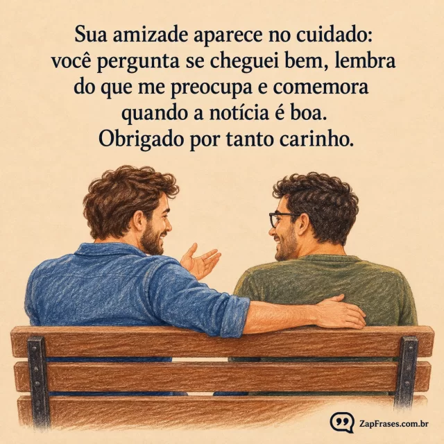 Lápis colorido adulto dois amigos homens conversando num banco, gesto acolhedor, fundo areia calmo com área de texto escuro.. Arte com a mensagem: Sua amizade aparece no cuidado: você pergunta se cheguei bem, lembra do que me preocupa e comemora quando a notícia é boa. Obrigado por tanto carinho.