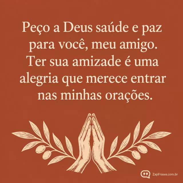 Gravura linóleo PLANA pequeno ramo oliveira e mãos em oração na margem inferior, fundo terracota opaco, serifada creme protagonista, sem pessoas inteiras.. Arte com a mensagem: Peço a Deus saúde e paz para você, meu amigo. Ter sua amizade é uma alegria que merece entrar nas minhas orações.