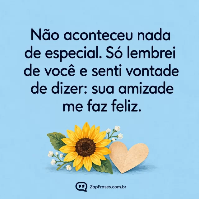 Ilustração gouache mínima um pequeno girassol ao lado de coração de papel na base, fundo azul claro opaco, tipografia sans serif escura protagonista, sem pessoas.. Arte com a mensagem: Não aconteceu nada de especial. Só lembrei de você e senti vontade de dizer: sua amizade me faz feliz.