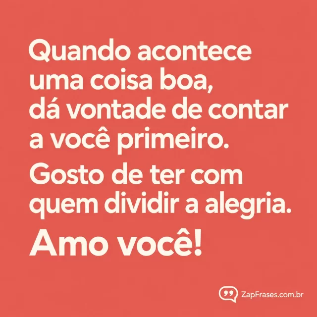 Arte tipográfica minimalista com letras creme em fundo coral fosco e assinatura discreta no rodapé.. Arte com a mensagem: Quando acontece uma coisa boa, dá vontade de contar a você primeiro. Gosto de ter com quem dividir a alegria. Amo você!