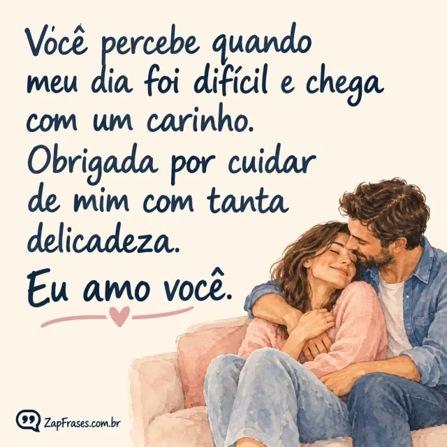 Aquarela de um casal adulto abraçado num sofá; letras manuais azuis em fundo marfim e pequeno coração rosa.. Arte com a mensagem: Você percebe quando meu dia foi difícil e chega com um carinho. Obrigada por cuidar de mim com tanta delicadeza. Eu amo você.